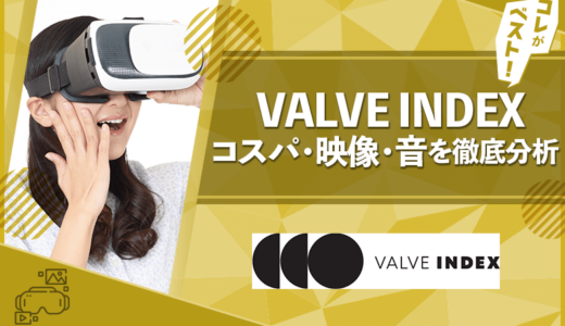 VALVE INDEXのコスパ・映像・音を徹底分析！【評判・他VRと比較】